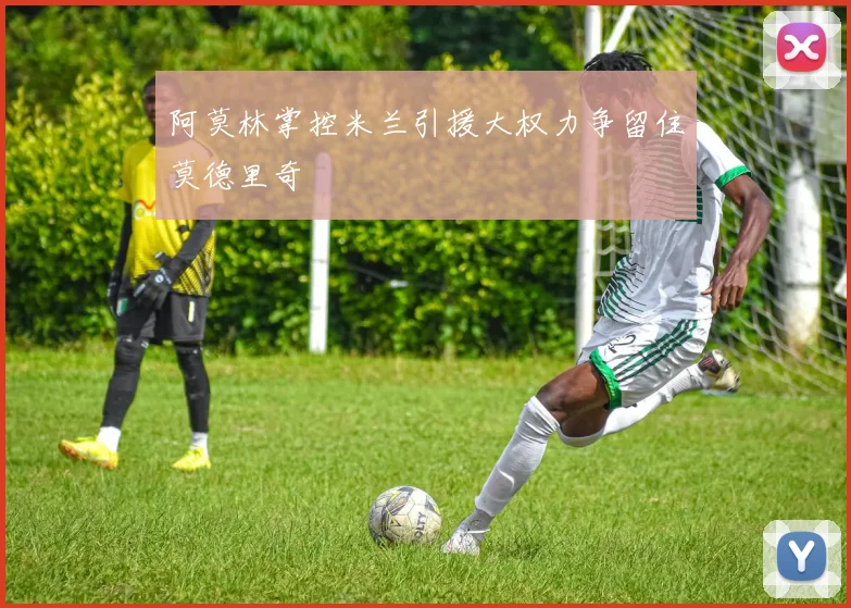 阿莫林掌控米兰引援大权力争留住莫德里奇